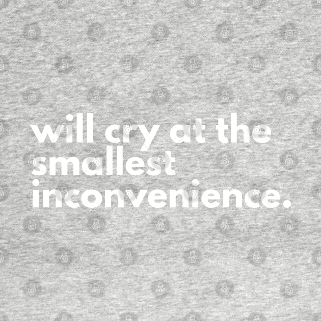 Will cry at the smallest inconvenience. by Astroparticule